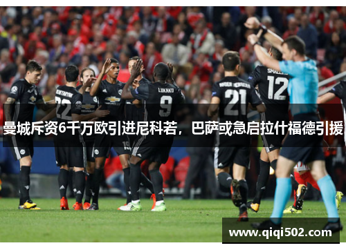 曼城斥资6千万欧引进尼科若，巴萨或急启拉什福德引援