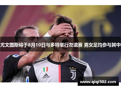 尤文图斯将于8月10日与多特举行友谊赛 男女足均参与其中